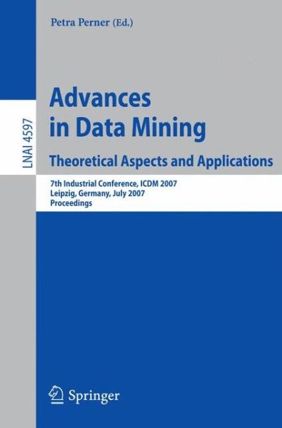 Cover for Petra Perner · Advances in Data Mining - Theoretical Aspects and Applications: 7th Industrial Conference, ICDM 2007, Leipzig, Germany, July 14-18, 2007, Proceedings - Lecture Notes in Artificial Intelligence (Paperback Book) [2007 edition] (2007)