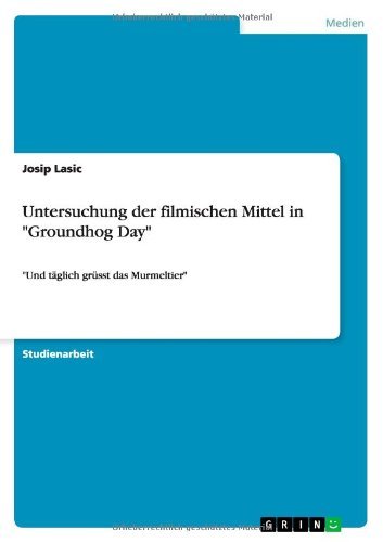 Cover for Josip Lasic · Untersuchung der filmischen Mittel in Groundhog Day: Und taglich grusst das Murmeltier (Paperback Book) [German edition] (2011)