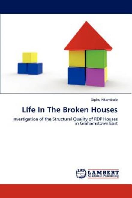Cover for Sipho Nkambule · Life in the Broken Houses: Investigation of the Structural Quality of Rdp Houses in Grahamstown East (Taschenbuch) (2012)