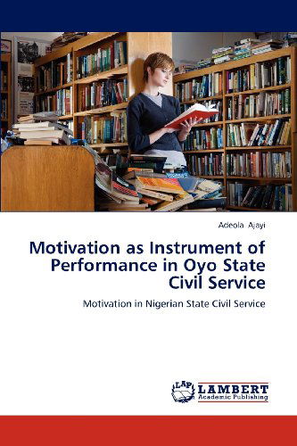 Cover for Adeola Ajayi · Motivation As Instrument of Performance in Oyo State Civil Service: Motivation in Nigerian State Civil Service (Paperback Book) (2012)