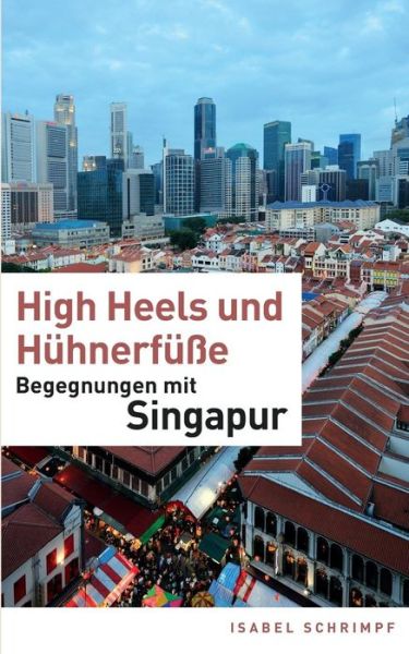 Cover for Isabel Schrimpf · High Heels und Huhnerfusse: Begegnungen mit Singapur (Paperback Book) [German edition] (2014)