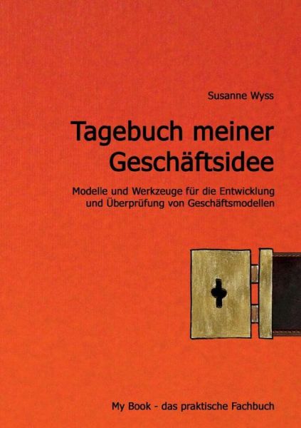 Cover for Susanne Wyss · Tagebuch meiner Geschaftsidee: Modelle und Werkzeuge fur die Entwicklung Ihres Geschaftsmodells (Paperback Book) (2019)