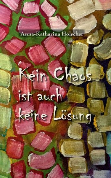 Cover for Anna-Katharina Hoelscher · Kein Chaos ist auch keine Loesung (Paperback Book) (2020)