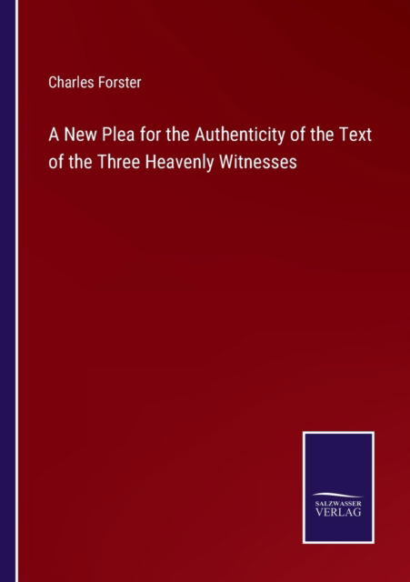 A New Plea for the Authenticity of the Text of the Three Heavenly Witnesses - Charles Forster - Livros - Bod Third Party Titles - 9783752566345 - 15 de fevereiro de 2022