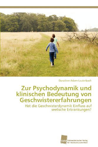 Cover for Dorothee Adam-lauterbach · Zur Psychodynamik Und Klinischen Bedeutung Von Geschwistererfahrungen: Hat Die Geschwisterdynamik Einfluss Auf Seelische Erkrankungen? (Paperback Book) [German edition] (2012)