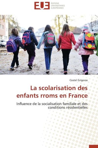 Cover for Costel Grigoras · La Scolarisation Des Enfants Rroms en France: Influence De La Socialisation Familiale et Des Conditions Résidentielles (Paperback Book) [French edition] (2018)