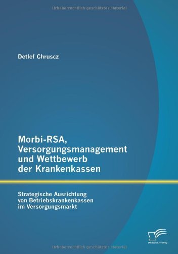 Cover for Detlef Chruscz · Morbi-rsa, Versorgungsmanagement Und Wettbewerb Der Krankenkassen: Strategische Ausrichtung Von Betriebskrankenkassen Im Versorgungsmarkt (Pocketbok) [German edition] (2012)