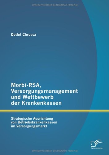 Cover for Detlef Chruscz · Morbi-rsa, Versorgungsmanagement Und Wettbewerb Der Krankenkassen: Strategische Ausrichtung Von Betriebskrankenkassen Im Versorgungsmarkt (Taschenbuch) [German edition] (2012)