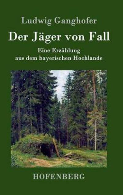Cover for Ludwig Ganghofer · Der Jager Von Fall (Hardcover bog) (2015)