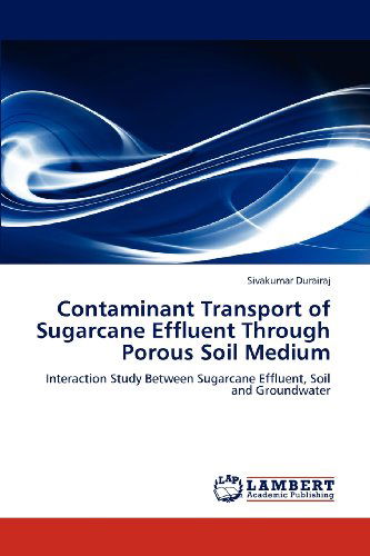 Cover for Sivakumar Durairaj · Contaminant Transport of Sugarcane Effluent Through Porous Soil Medium: Interaction Study Between Sugarcane Effluent, Soil and Groundwater (Taschenbuch) (2012)