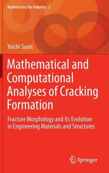Cover for Yoichi Sumi · Mathematical and Computational Analyses of Cracking Formation: Fracture Morphology and Its Evolution in Engineering Materials and Structures - Mathematics for Industry (Hardcover Book) [2014 edition] (2014)