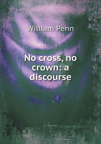 Cover for William Penn · No Cross, No Crown: a Discourse (Paperback Book) (2013)