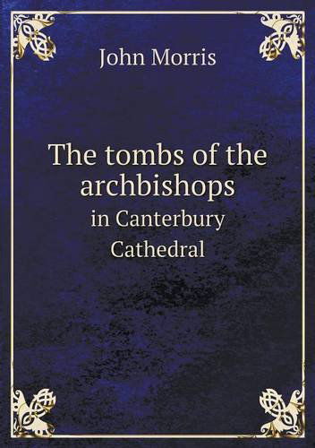 Cover for John Morris · The Tombs of the Archbishops in Canterbury Cathedral (Taschenbuch) (2013)