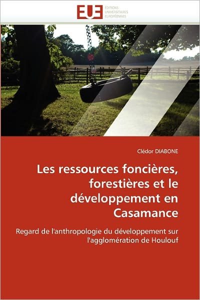 Cover for Clédor Diabone · Les Ressources Foncières, Forestières et Le Développement en Casamance: Regard De L'anthropologie Du Développement Sur L'agglomération De Houlouf (Paperback Book) [French edition] (2018)
