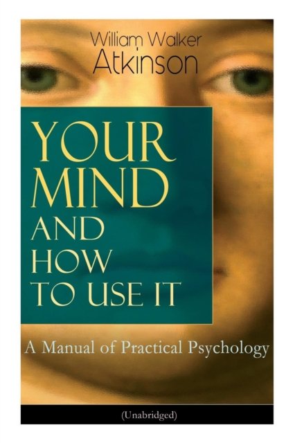 Cover for William Walker Atkinson · Your Mind and How to Use It (Taschenbuch) (2019)