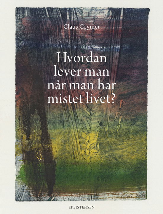 Cover for Claus Grymer · Hvordan lever man når man har mistet livet? (Sewn Spine Book) [1.º edición] (2019)