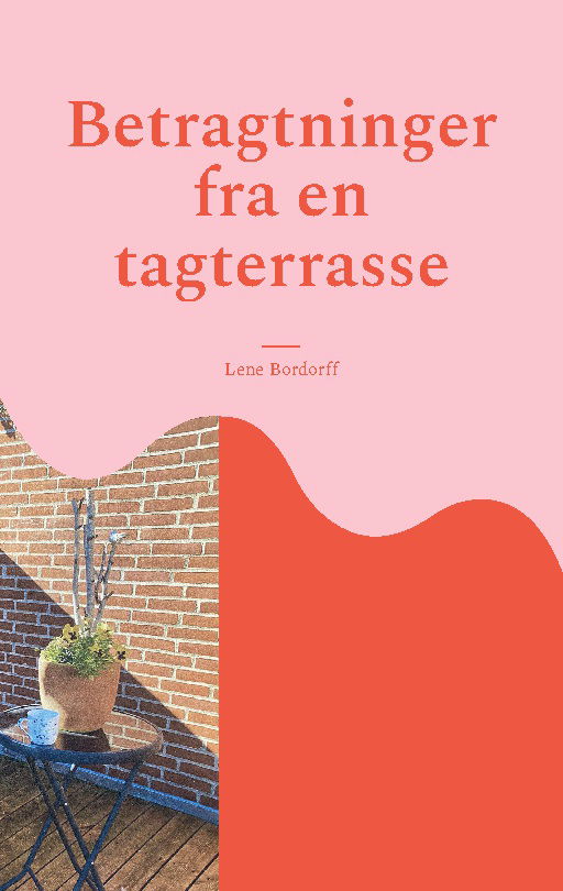 Cover for Lene Bordorff; Lene Bordorff · Betragtninger fra en tagterrasse (Paperback Book) [2. wydanie] (2024)