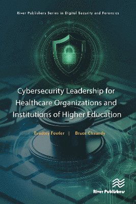 Cover for Bradley Fowler · Cybersecurity Leadership for Healthcare Organizations and Institutions of Higher Education - River Publishers Series in Digital Security and Forensics (Hardcover Book) (2025)