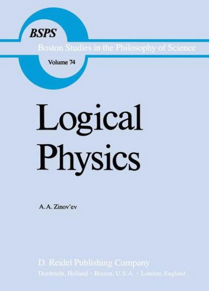 Cover for A.A. Zinov'ev · Logical Physics - Boston Studies in the Philosophy and History of Science (Inbunden Bok) [1983 edition] (1983)