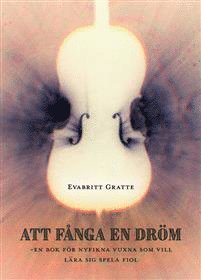 Cover for Evabritt Gratte · Att fånga en dröm : en bok för nyfikna vuxna som vill lära sig spela fiol (Book) (2020)