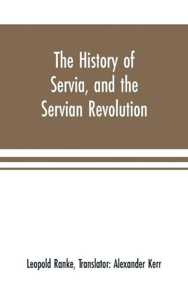 Cover for Leopold Von Ranke · The history of Servia, and the Servian revolution. With a sketch of the insurrection in Bosnia (Paperback Bog) (2019)