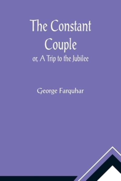 Cover for George Farquhar · The Constant Couple; or, A Trip to the Jubilee (Paperback Book) (2021)