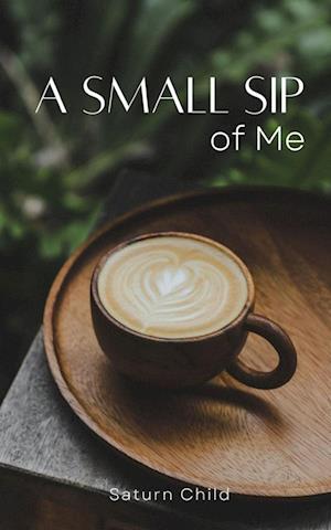 A Small Sip of Me - Saturn Child - Livros - Libresco Feeds Private Limited - 9789358368345 - 1 de maio de 2023