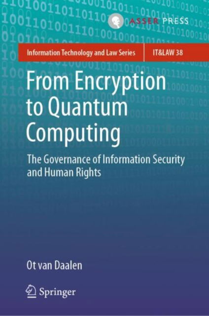 Cover for Ot Van Daalen · From Encryption to Quantum Computing: The Governance of Information Security and Human Rights - Information Technology and Law Series (Hardcover bog) [2025 edition] (2024)