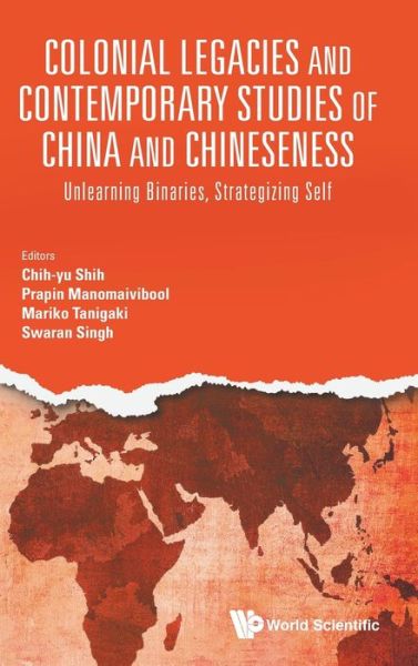 Cover for Chih-yu Shih · Colonial Legacies And Contemporary Studies Of China And Chineseness: Unlearning Binaries, Strategizing Self (Inbunden Bok) (2020)