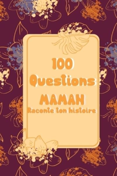 Cover for Melodie Azure · 100 questions Maman raconte ton histoire: 70 Pages a completer dans ce carnet - cadeau ideal pour noel, anniversaire, fete des meres - un moment de partage et de complicite (Paperback Book) (2021)