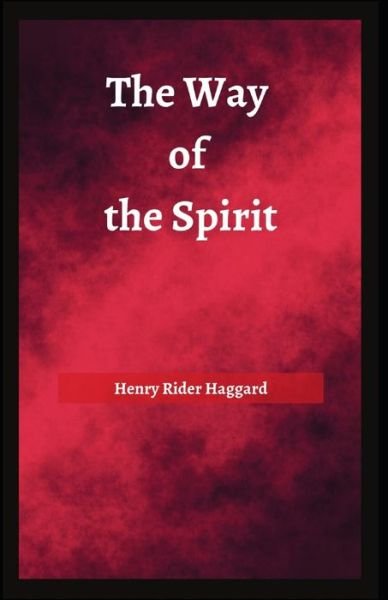 Cover for Sir H Rider Haggard · The Way of the Spirit Henry Rider Haggard: (Novel, Classics, Literature, Fiction) [Annotated] (Paperback Book) (2021)