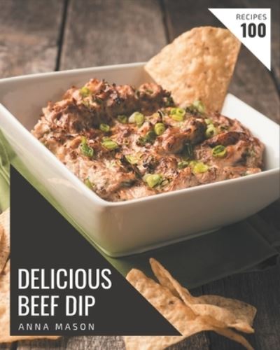 Cover for Anna Mason · 100 Delicious Beef Dip Recipes (Paperback Bog) (2020)