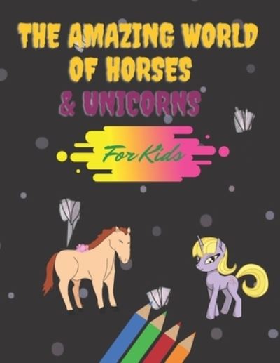 Cover for Horses Coloring Books Unicorns · The Amazing World Of Horses &amp; Unicorns: For kids: Funny coloring books for kids, girls, boys, adults, horses and unicors loveres (Paperback Book) (2020)