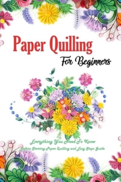 Paper Quilling For Beginners - Errin Esquerre - Bøker - Independently Published - 9798577798345 - 8. desember 2020