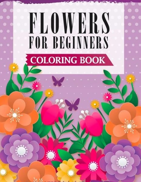 Flowers For Beginners Coloring Book - Ss Publications - Livres - Independently Published - 9798646270345 - 17 mai 2020