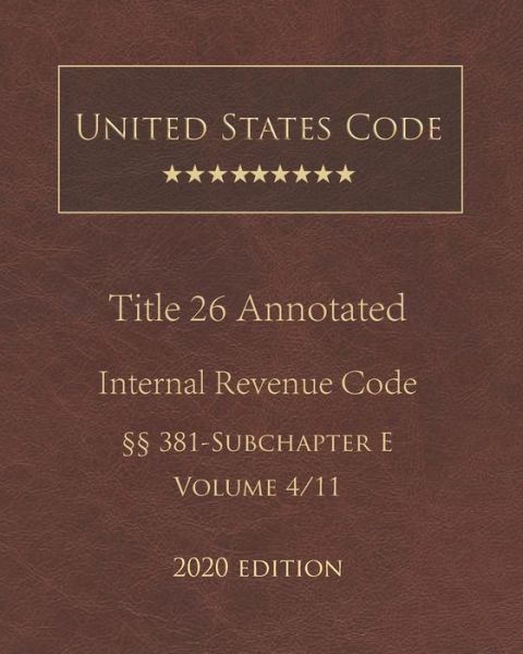 Cover for United States Government · United States Code Annotated Title 26 Internal Revenue Code 2020 Edition 381 - Subchapter E Volume 4/11 (Paperback Book) (2020)