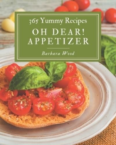Cover for Barbara Wood · Oh Dear! 365 Yummy Appetizer Recipes (Paperback Bog) (2020)