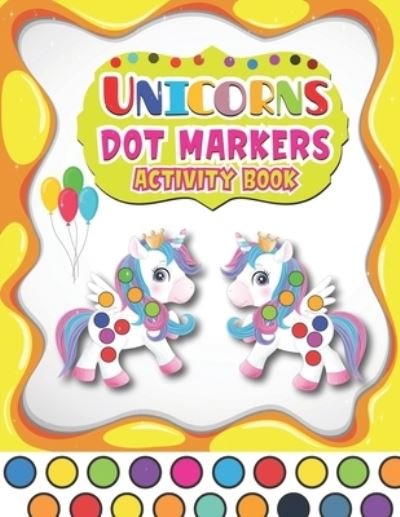 Cover for Barfee Coloring House · Dot Markers Activity Book Unicorns: A Fun And Easy Guided BIG DOTS - Dot Coloring Book For Kids &amp; Toddlers - Preschool Kindergarten Activities - Gifts for Toddler Girls And Boys (Paperback Book) (2021)