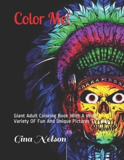 Cover for Gina Ann Nelson · Color Me!: Giant Adult Coloring Book With A Wide Variety OF Fun And Unique Pictures To Color (Pocketbok) (2021)