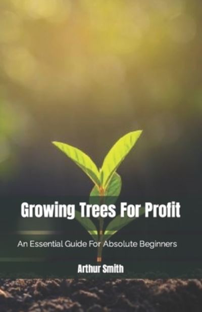 Cover for Arthur Smith · Growing Trees For Profit: An Essential Guide For Absolute Beginners (Paperback Book) (2022)