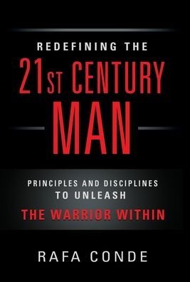 Cover for Rafa Conde · REDEFINING THE 21st CENTURY MAN: Principles and Disciplines to Unleash The Warrior Within (Innbunden bok) (2022)