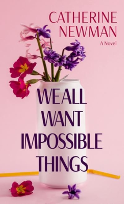 Cover for Catherine Newman · We All Want Impossible Things (Book) (2023)