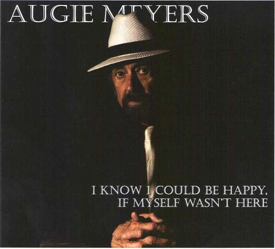Cover for Augie Meyers · I Know I Could Be Happy If Myself Wasn't Here (CD) (2019)