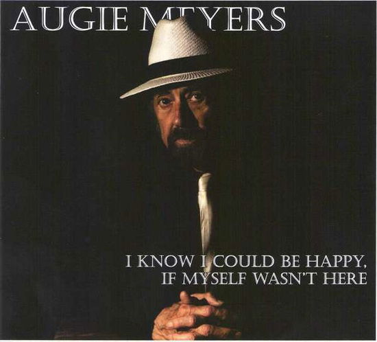 I Know I Could Be Happy If Myself Wasn't Here - Augie Meyers - Musik - EL SENDERO - 0888295863346 - 28. marts 2019