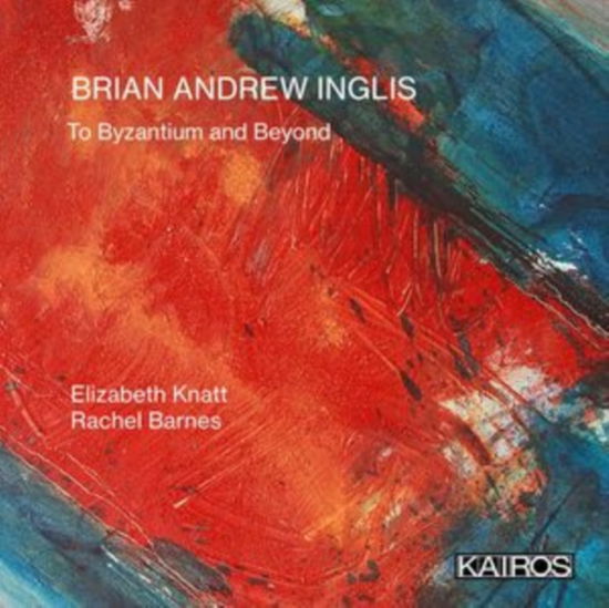 Brian Andrew Inglis: To Byzantium And Beyond - Elizabeth Knatt / David Clements / Rachel Barnes / Scott Taylor - Muzyka - KAIROS RECORDS - 9120010286346 - 12 lipca 2024