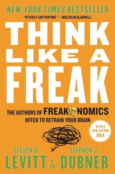 Think Like a Freak: The Authors of Freakonomics Offer to Retrain Your Brain - Steven D. Levitt - Libros - HarperCollins - 9780062218346 - 7 de julio de 2015
