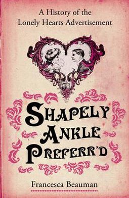 Cover for Francesca Beauman · Shapely Ankle Preferr'd: A History of the Lonely Hearts Advertisement (Paperback Book) (2012)