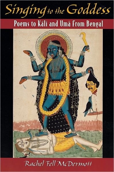 Cover for McDermott, Rachel Fell (Assistant Professor of Asian and Middle Eastern Cultures, Assistant Professor of Asian and Middle Eastern Cultures, Barnard College) · Singing to the Goddess: Poems to Kali and Uma from Bengal (Taschenbuch) (2001)