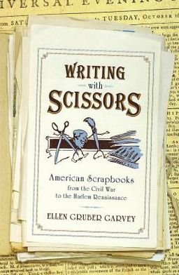 Cover for Gruber Garvey, Ellen (Professor of English, Professor of English, New Jersey City University, Brooklyn, NY) · Writing with Scissors: American Scrapbooks from the Civil War to the Harlem Renaissance (Hardcover Book) (2012)