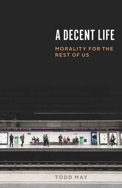 Cover for Todd May · A Decent Life: Morality for the Rest of Us (Taschenbuch) (2021)